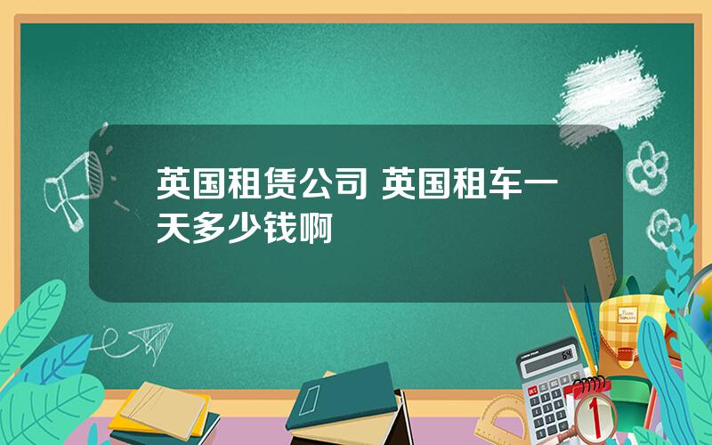 英国租赁公司 英国租车一天多少钱啊